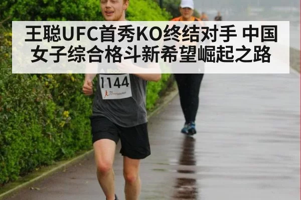 王聪UFC首秀KO终结对手 中国女子综合格斗新希望崛起之路